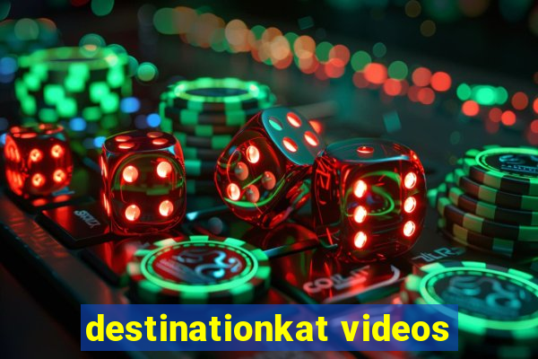 destinationkat videos